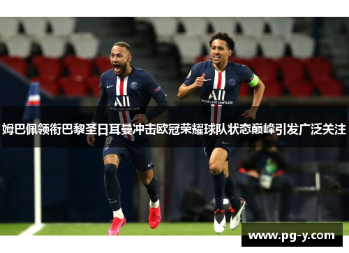 姆巴佩领衔巴黎圣日耳曼冲击欧冠荣耀球队状态巅峰引发广泛关注